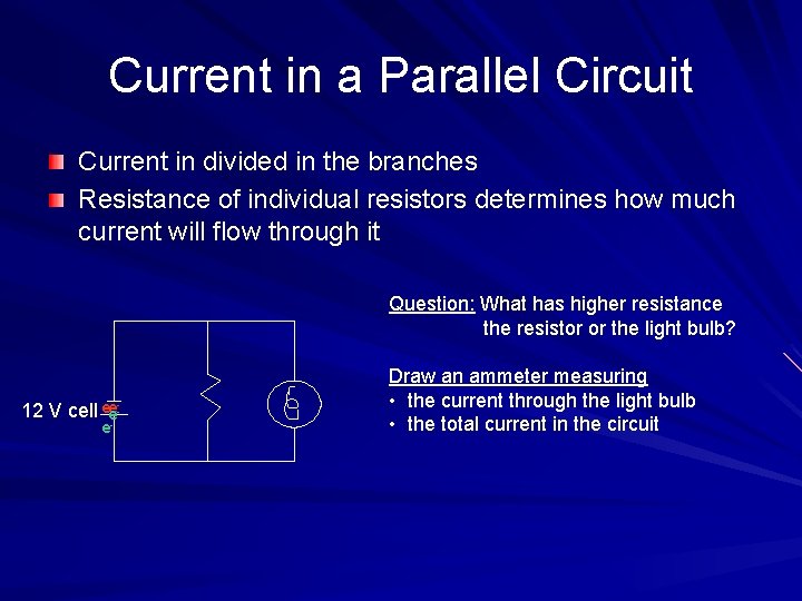 Current in a Parallel Circuit Current in divided in the branches Resistance of individual
