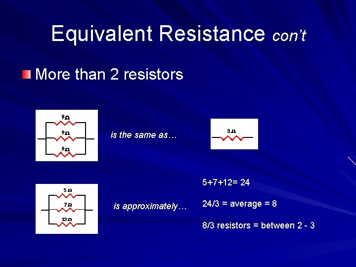 Equivalent Resistance con’t More than 2 resistors is the same as… 5+7+12= 24 is