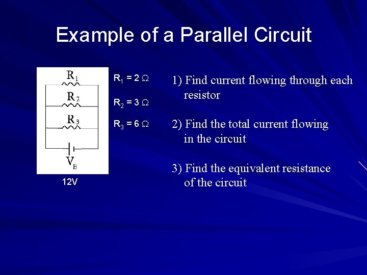 Example of a Parallel Circuit R 1 = 2 R 2 = 3 R