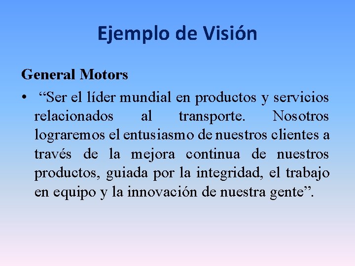 Ejemplo de Visión General Motors • “Ser el líder mundial en productos y servicios Ejemplo de Visión General Motors • “Ser el líder mundial en productos y servicios