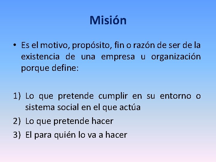 Misión • Es el motivo, propósito, fin o razón de ser de la existencia Misión • Es el motivo, propósito, fin o razón de ser de la existencia