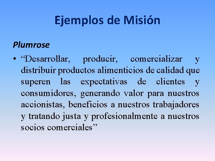 Ejemplos de Misión Plumrose • “Desarrollar, producir, comercializar y distribuir productos alimenticios de calidad Ejemplos de Misión Plumrose • “Desarrollar, producir, comercializar y distribuir productos alimenticios de calidad