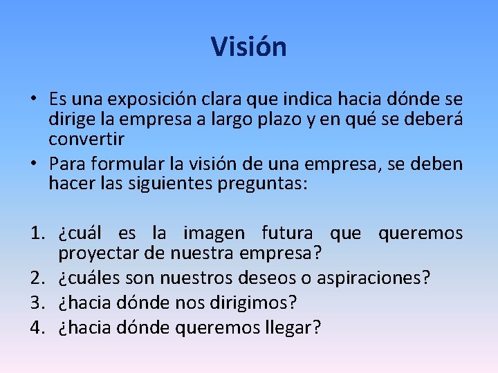 Visión • Es una exposición clara que indica hacia dónde se dirige la empresa Visión • Es una exposición clara que indica hacia dónde se dirige la empresa