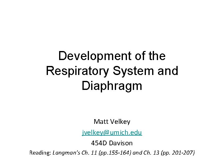 Development of the Respiratory System and Diaphragm Matt Velkey jvelkey@umich. edu 454 D Davison