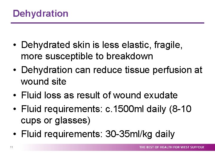 Dehydration • Dehydrated skin is less elastic, fragile, more susceptible to breakdown • Dehydration
