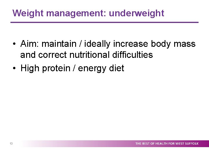 Weight management: underweight • Aim: maintain / ideally increase body mass and correct nutritional