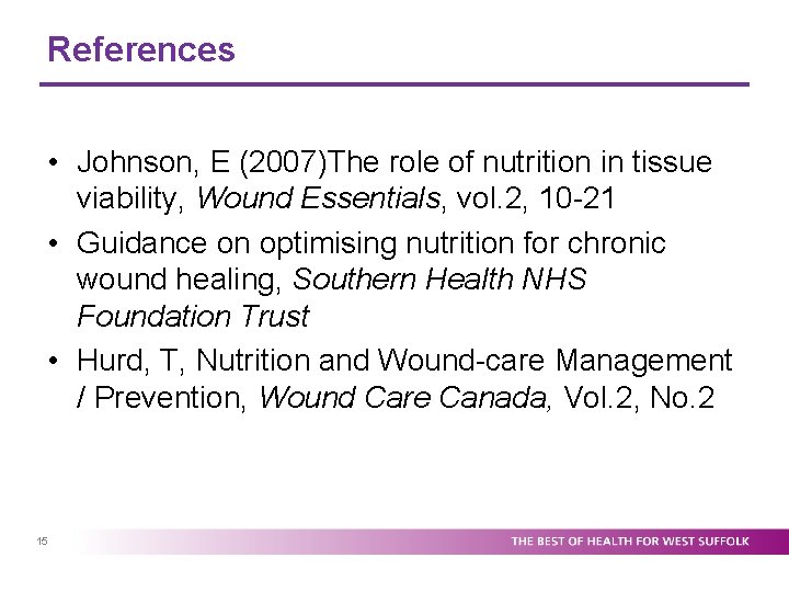 References • Johnson, E (2007)The role of nutrition in tissue viability, Wound Essentials, vol.