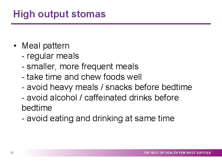 High output stomas • Meal pattern - regular meals - smaller, more frequent meals