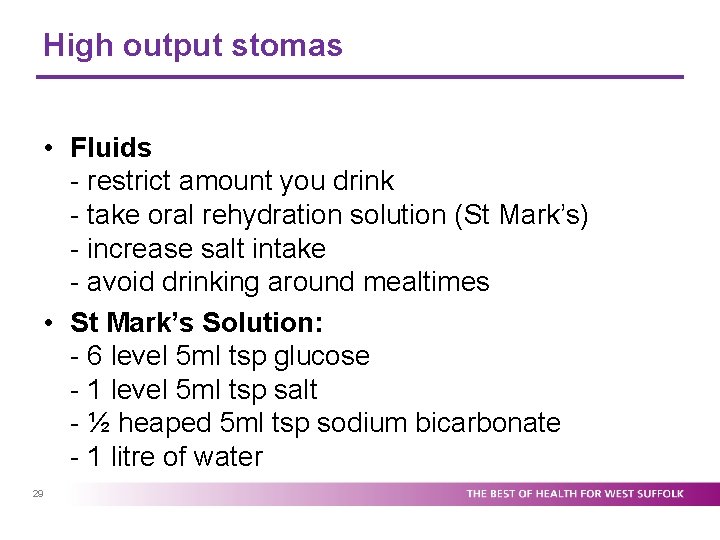 High output stomas • Fluids - restrict amount you drink - take oral rehydration