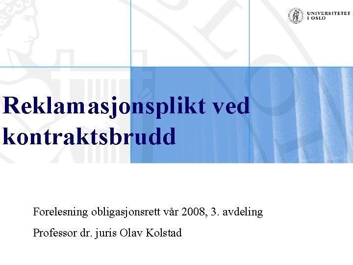 Reklamasjonsplikt ved kontraktsbrudd Forelesning obligasjonsrett vår 2008, 3. avdeling Professor dr. juris Olav Kolstad