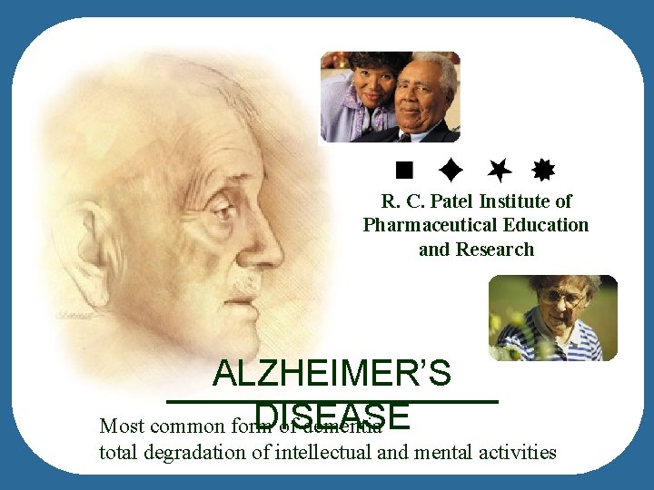 R. C. Patel Institute of Pharmaceutical Education and Research ALZHEIMER’S DISEASE Most common form