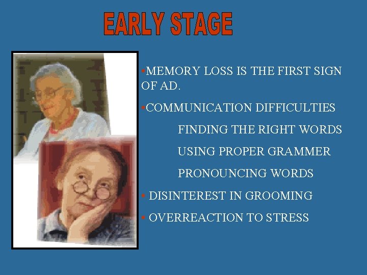  • MEMORY LOSS IS THE FIRST SIGN OF AD. • COMMUNICATION DIFFICULTIES FINDING