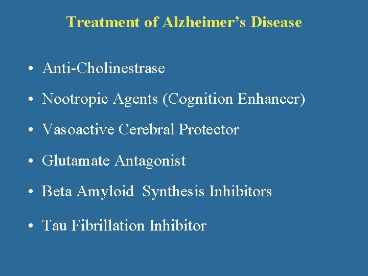 Treatment of Alzheimer’s Disease • Anti-Cholinestrase • Nootropic Agents (Cognition Enhancer) • Vasoactive Cerebral