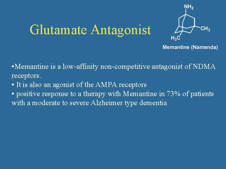 Glutamate Antagonist • Memantine is a low-affinity non-competitive antagonist of NDMA receptors. • It