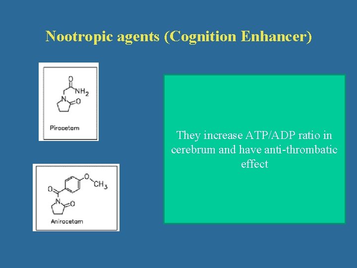 Nootropic agents (Cognition Enhancer) They increase ATP/ADP ratio in cerebrum and have anti-thrombatic effect
