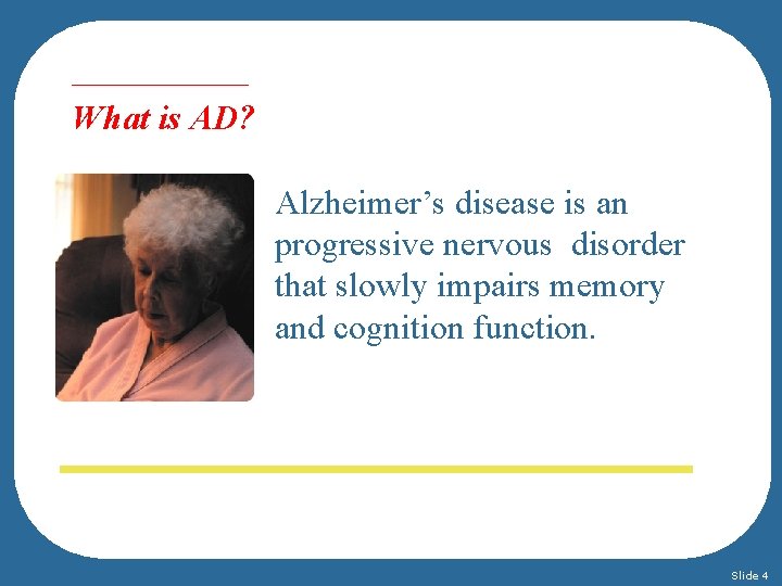 What is AD? Alzheimer’s disease is an progressive nervous disorder that slowly impairs memory