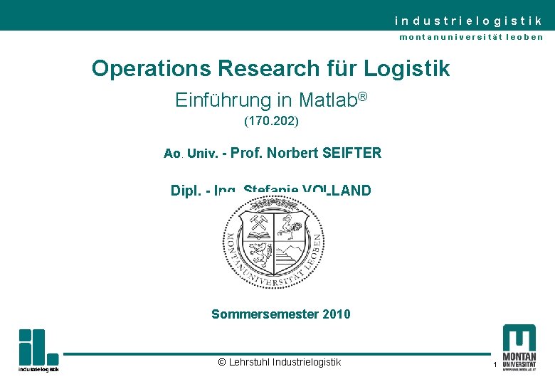 industrielogistik montanuniversität leoben Operations Research für Logistik Einführung in Matlab® (170. 202) Ao. Univ.
