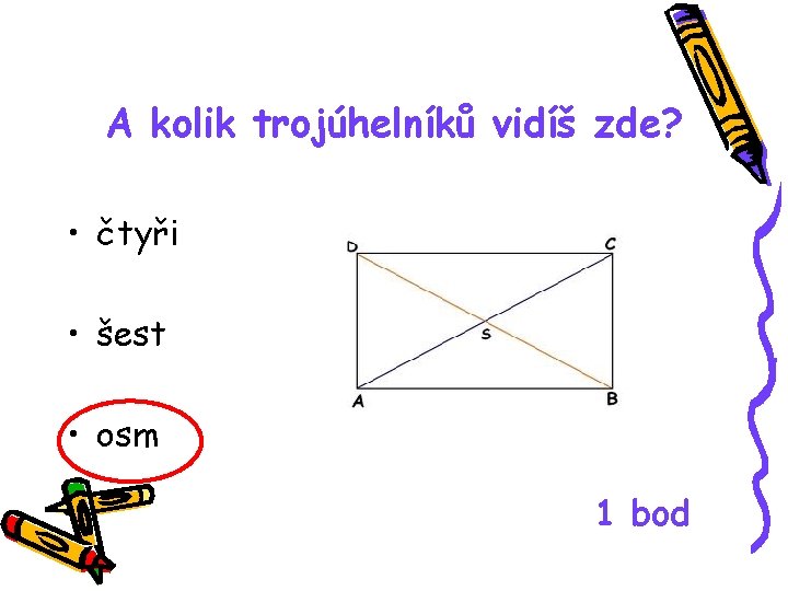 A kolik trojúhelníků vidíš zde? • čtyři • šest • osm 1 bod 