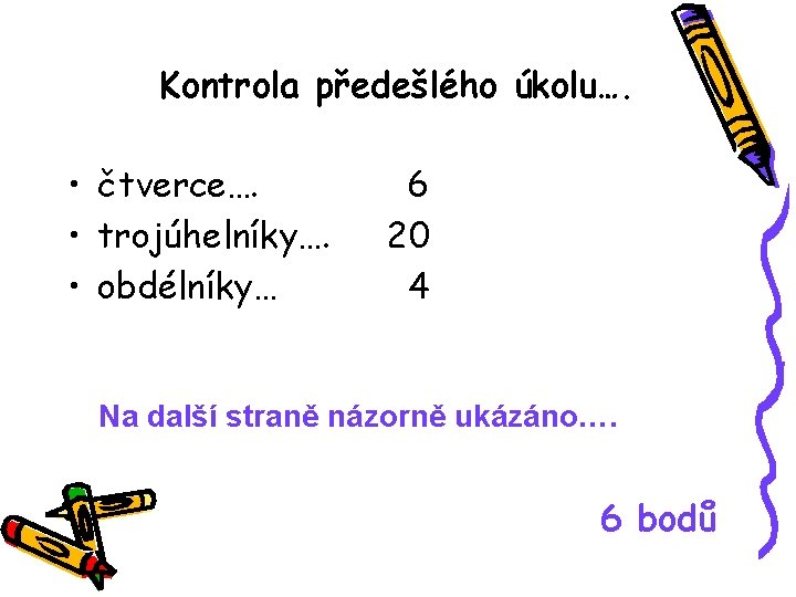 Kontrola předešlého úkolu…. • čtverce…. • trojúhelníky…. • obdélníky… 6 20 4 Na další