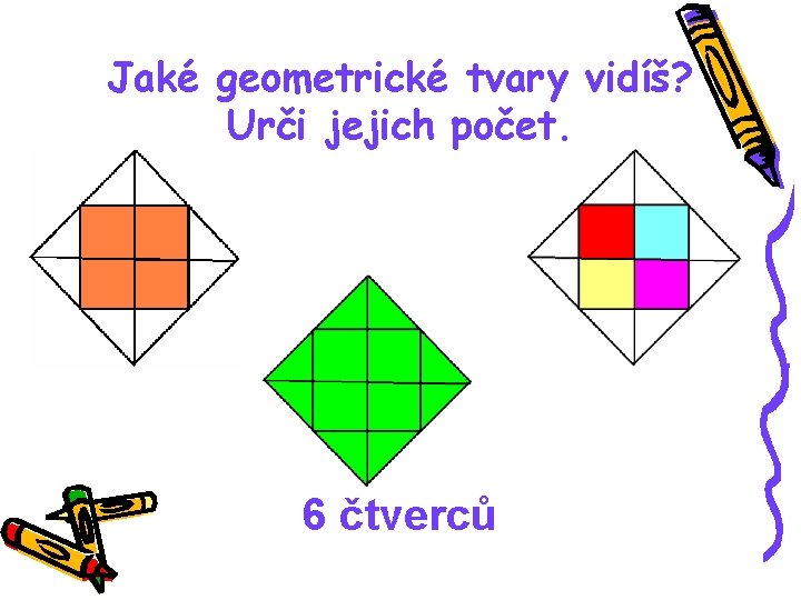 Jaké geometrické tvary vidíš? Urči jejich počet. 6 čtverců 