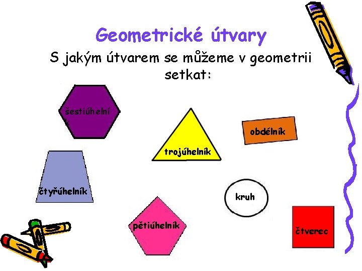 Geometrické útvary S jakým útvarem se můžeme v geometrii setkat: šestiúhelní k obdélník trojúhelník