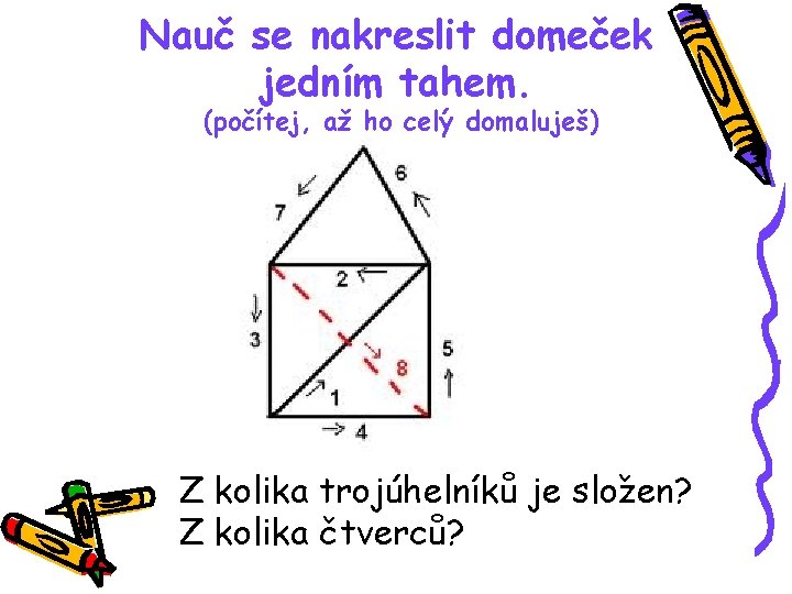 Nauč se nakreslit domeček jedním tahem. (počítej, až ho celý domaluješ) Z kolika trojúhelníků