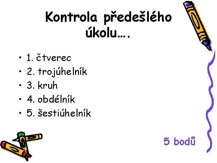 Kontrola předešlého úkolu…. • • • 1. čtverec 2. trojúhelník 3. kruh 4. obdélník