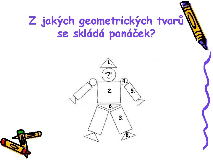 Z jakých geometrických tvarů se skládá panáček? 1. 7. 4. 2. 5. 6. 3.