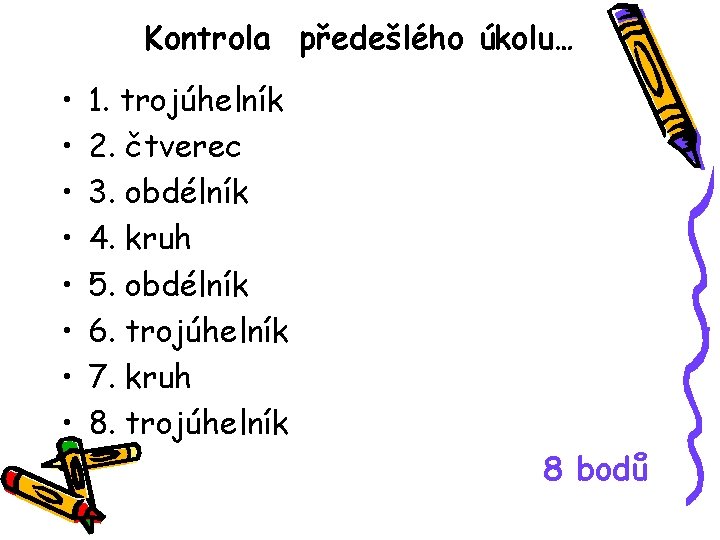 Kontrola předešlého úkolu… • • 1. trojúhelník 2. čtverec 3. obdélník 4. kruh 5.