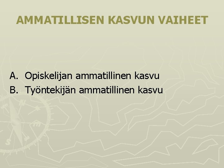 AMMATILLISEN KASVUN VAIHEET A. Opiskelijan ammatillinen kasvu B. Työntekijän ammatillinen kasvu 