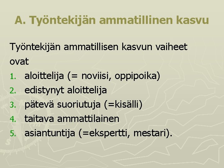 A. Työntekijän ammatillinen kasvu Työntekijän ammatillisen kasvun vaiheet ovat 1. aloittelija (= noviisi, oppipoika)