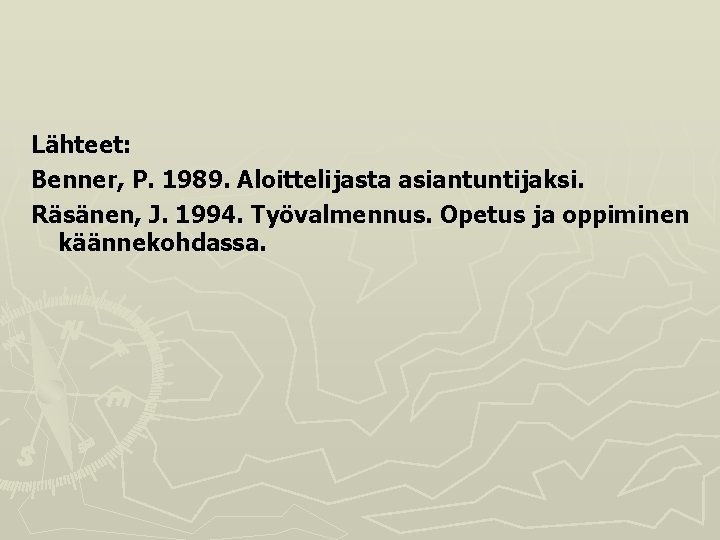 Lähteet: Benner, P. 1989. Aloittelijasta asiantuntijaksi. Räsänen, J. 1994. Työvalmennus. Opetus ja oppiminen käännekohdassa.