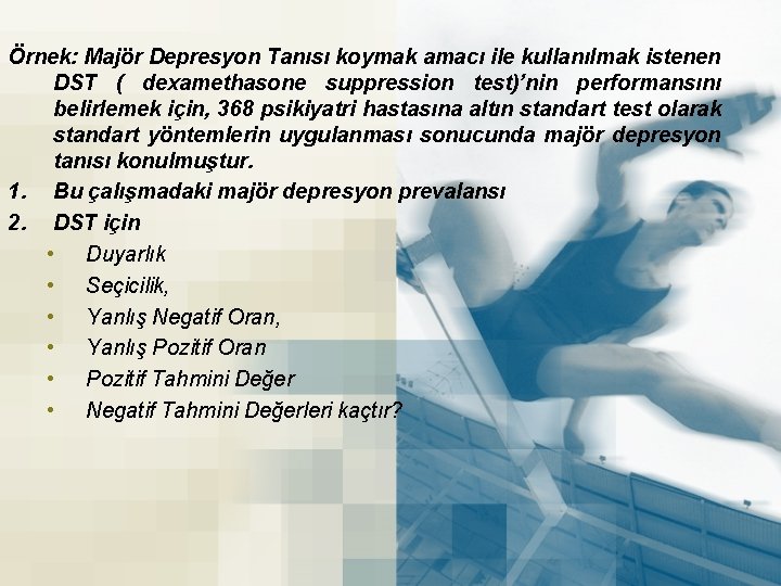 Örnek: Majör Depresyon Tanısı koymak amacı ile kullanılmak istenen DST ( dexamethasone suppression test)’nin