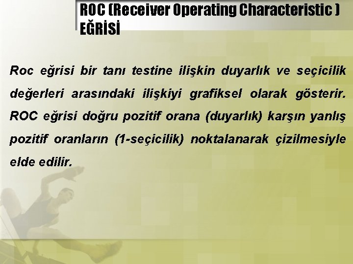 ROC (Receiver Operating Characteristic ) EĞRİSİ Roc eğrisi bir tanı testine ilişkin duyarlık ve ROC (Receiver Operating Characteristic ) EĞRİSİ Roc eğrisi bir tanı testine ilişkin duyarlık ve