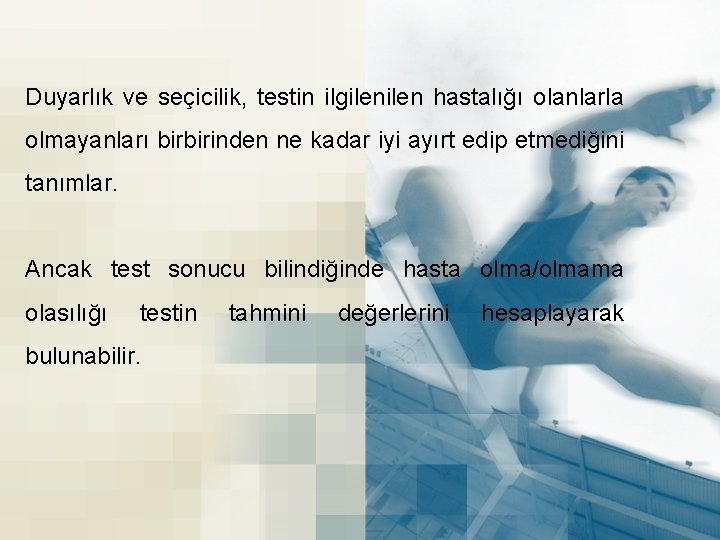 Duyarlık ve seçicilik, testin ilgilen hastalığı olanlarla olmayanları birbirinden ne kadar iyi ayırt edip Duyarlık ve seçicilik, testin ilgilen hastalığı olanlarla olmayanları birbirinden ne kadar iyi ayırt edip