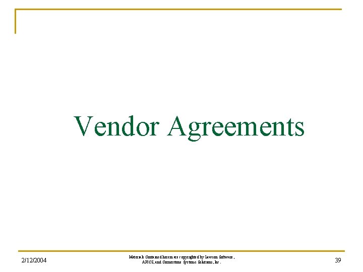 Vendor Agreements 2/12/2004 Materials Contained herein are copyrighted by Lawson Software, APICS, and Cornerstone Vendor Agreements 2/12/2004 Materials Contained herein are copyrighted by Lawson Software, APICS, and Cornerstone