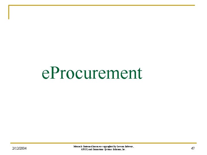 e. Procurement 2/12/2004 Materials Contained herein are copyrighted by Lawson Software, APICS, and Cornerstone e. Procurement 2/12/2004 Materials Contained herein are copyrighted by Lawson Software, APICS, and Cornerstone