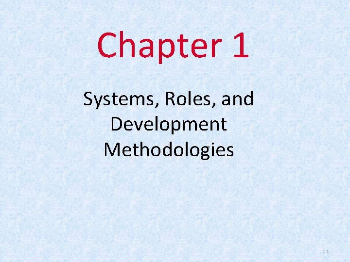 Chapter 1 Systems, Roles, and Development Methodologies 1 -1 