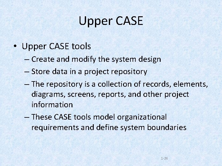 Upper CASE • Upper CASE tools – Create and modify the system design –