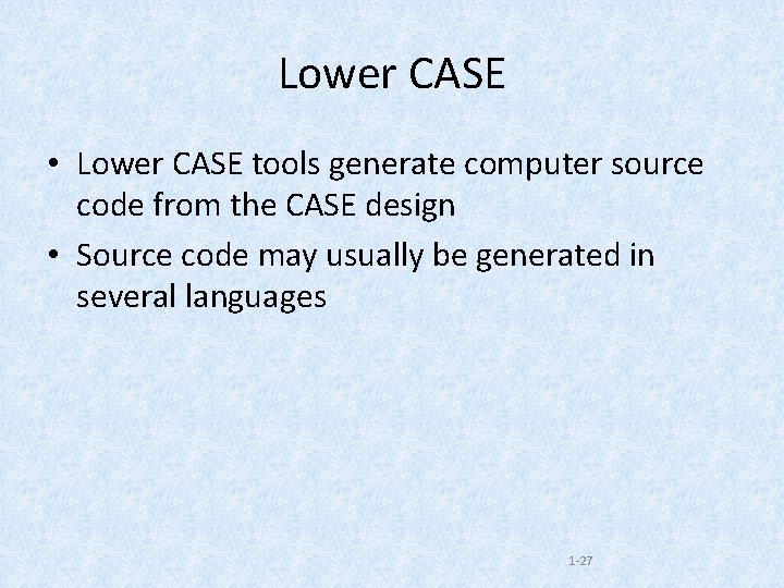 Lower CASE • Lower CASE tools generate computer source code from the CASE design