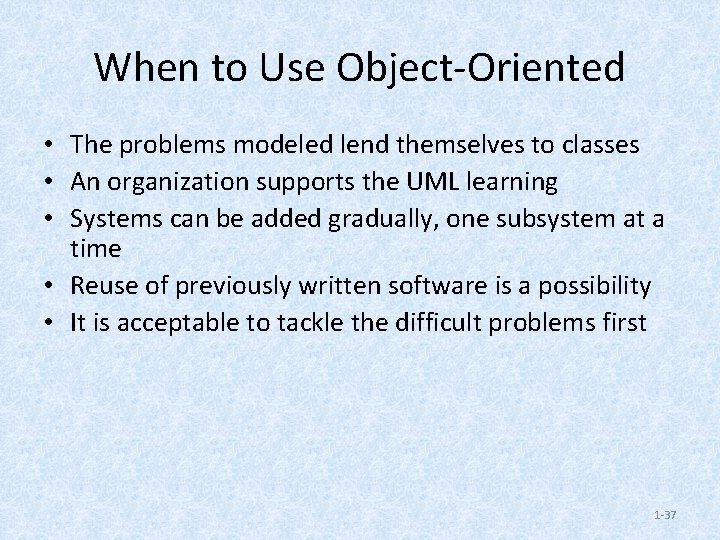 When to Use Object-Oriented • The problems modeled lend themselves to classes • An