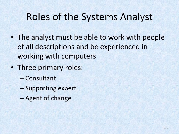 Roles of the Systems Analyst • The analyst must be able to work with