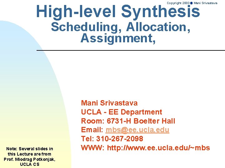 Copyright 2003 Mani Srivastava High-level Synthesis Scheduling, Allocation, Assignment, Note: Several slides in this