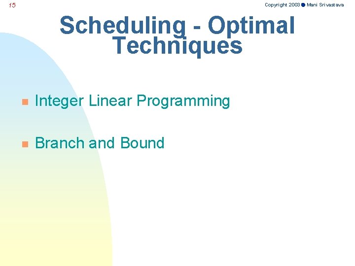 Copyright 2003 Mani Srivastava 15 Scheduling - Optimal Techniques n Integer Linear Programming n