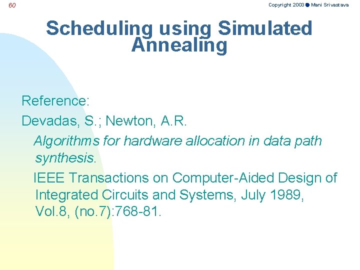 60 Copyright 2003 Mani Srivastava Scheduling using Simulated Annealing Reference: Devadas, S. ; Newton,