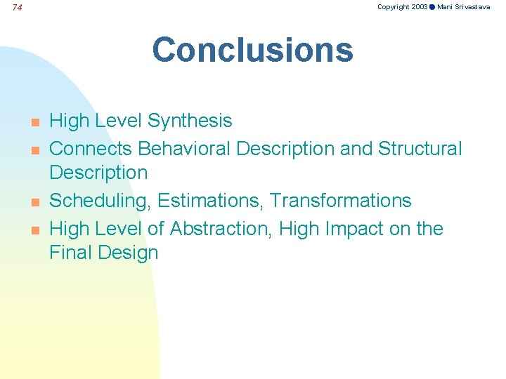 Copyright 2003 Mani Srivastava 74 Conclusions n n High Level Synthesis Connects Behavioral Description