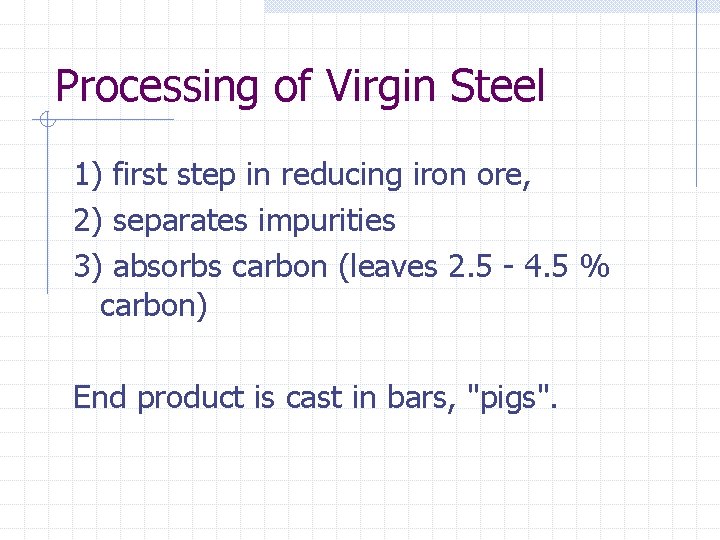 Processing of Virgin Steel 1) first step in reducing iron ore, 2) separates impurities