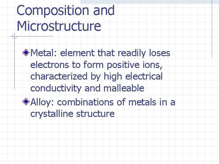 Composition and Microstructure Metal: element that readily loses electrons to form positive ions, characterized