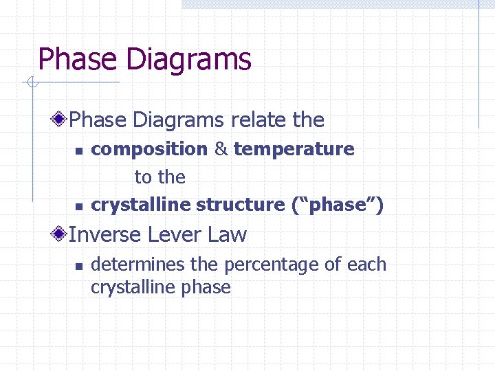 Phase Diagrams relate the n n composition & temperature to the crystalline structure (“phase”)