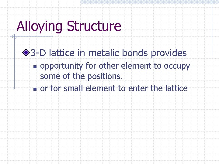Alloying Structure 3 -D lattice in metalic bonds provides n n opportunity for other